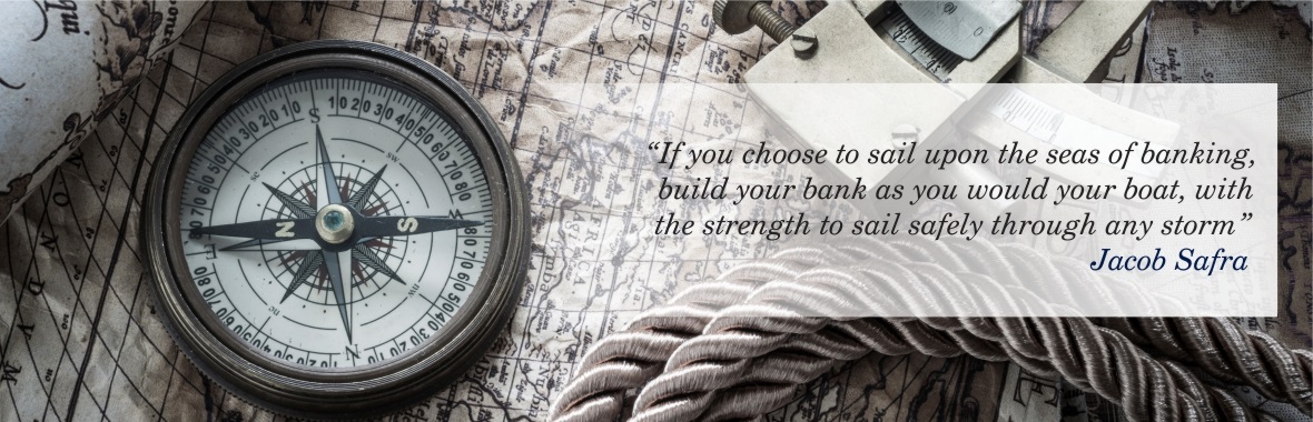 “If you choose to sail upon the seas of banking, build your bank as you would your boat, with the strength to sail safely through any storm.”  -  Jacob Safra - Know More